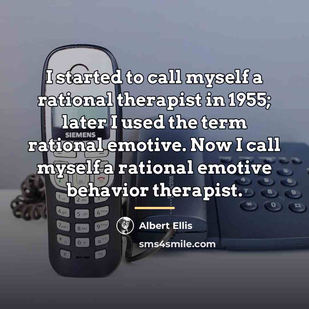 “I started to call myself a rational therapist in 1955;…” quote by Albert Ellis