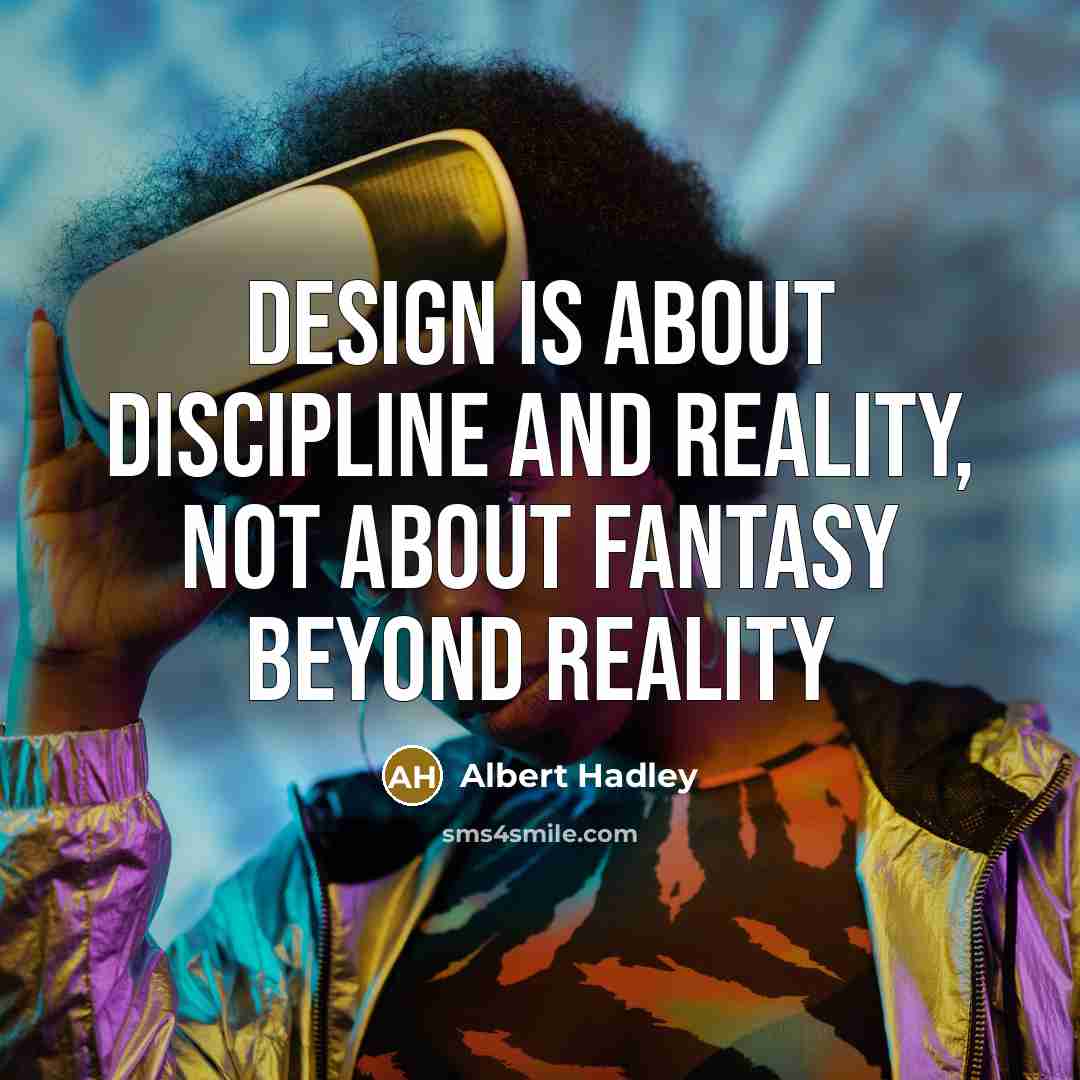 “Design is about discipline and reality, not about fantasy beyond…” quote by Albert Hadley