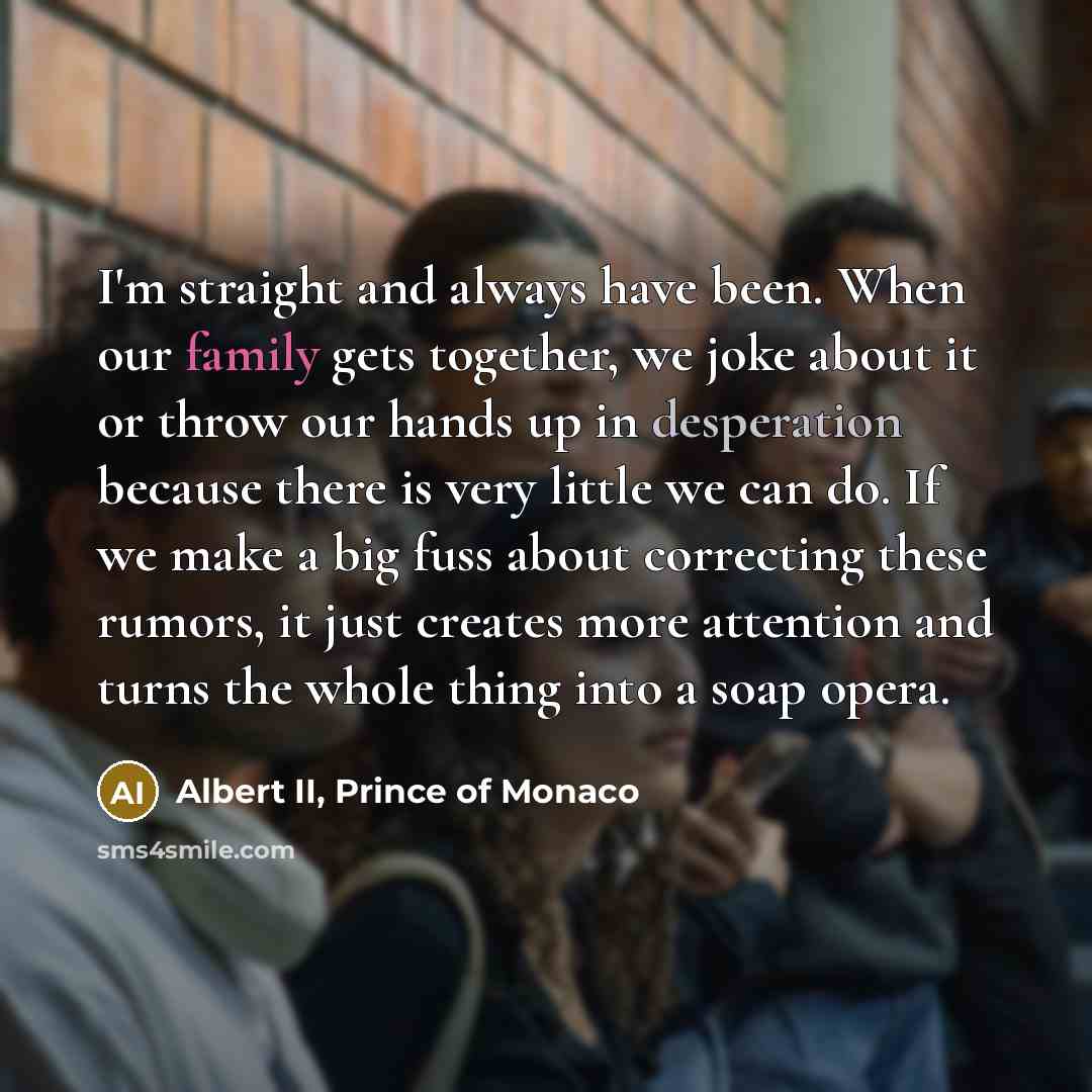 “I'm straight and always have been. When our family gets…” quote by Albert II, Prince of Monaco