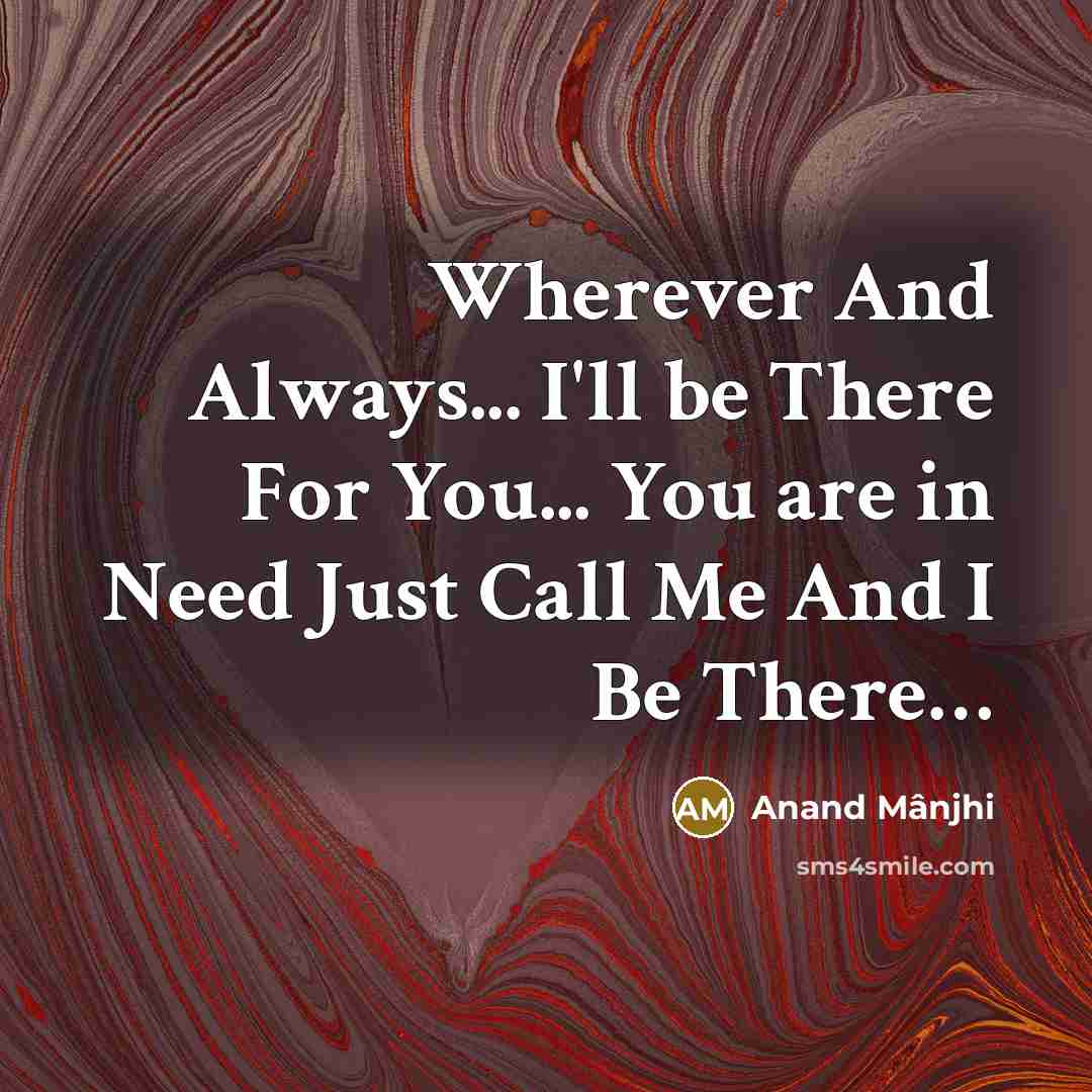 “Wherever And Always... I'll be There For You... You are in Need Just Call Me And I Be There…” quote by Anand Mânjhi