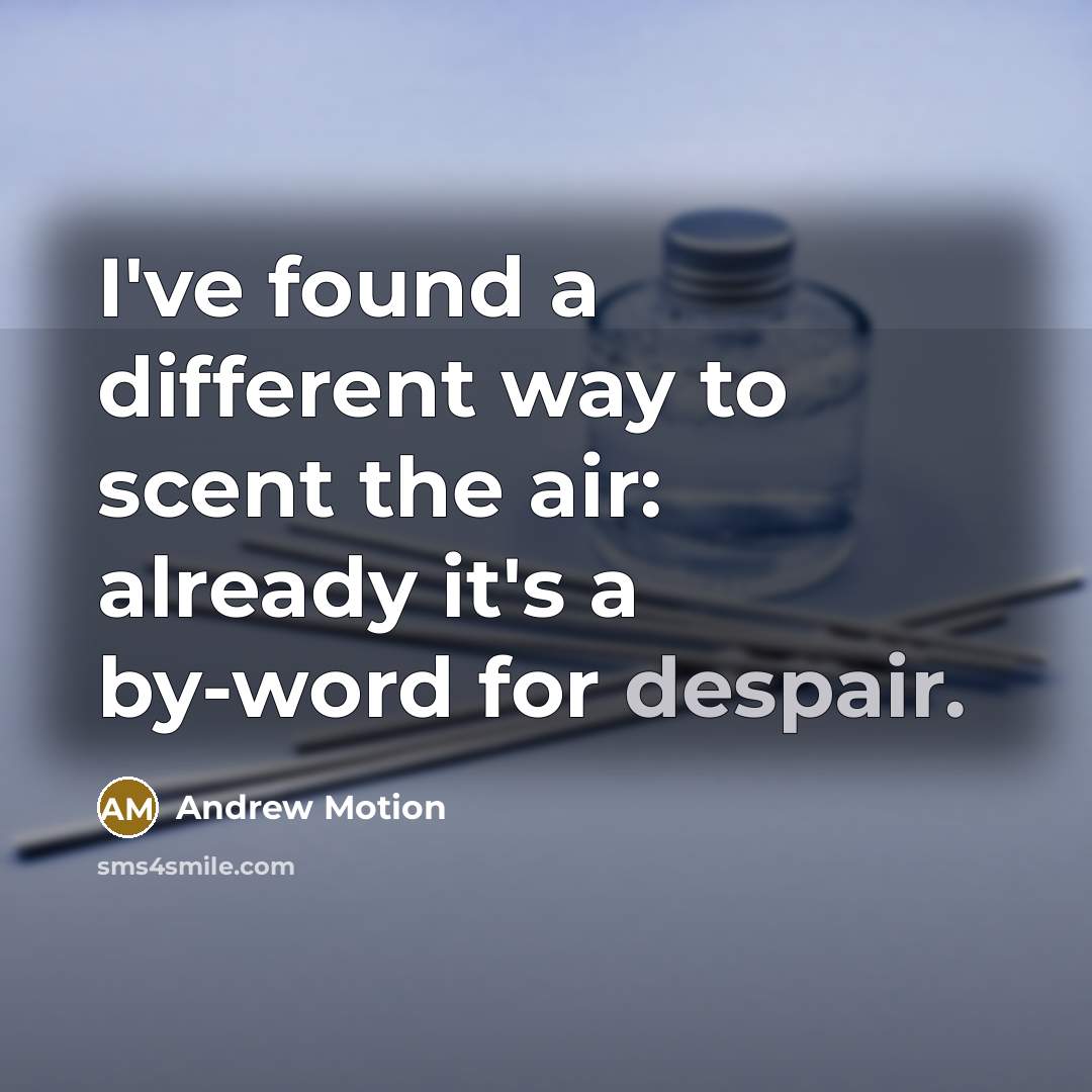“I've found a different way to scent the air: already…” quote by Andrew Motion