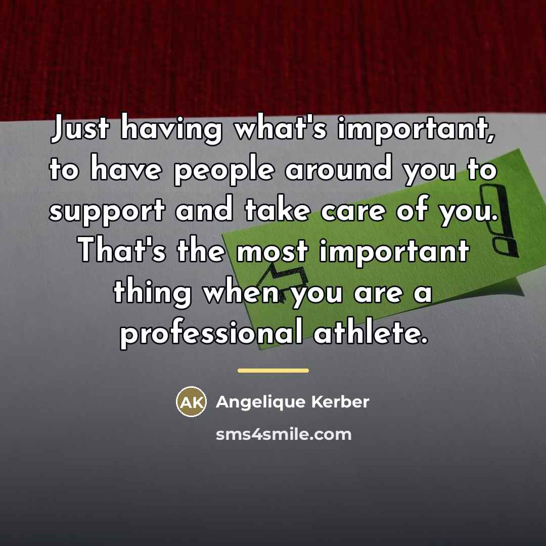 “Just having what's important, to have people around you to…” quote by Angelique Kerber