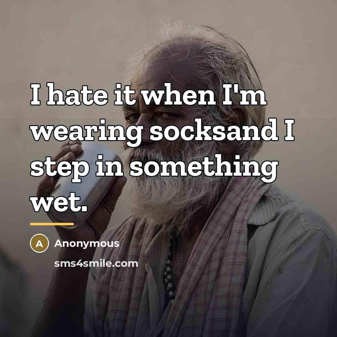 “I hate it when I'm wearing socksand I step in…” quote by Anonymous