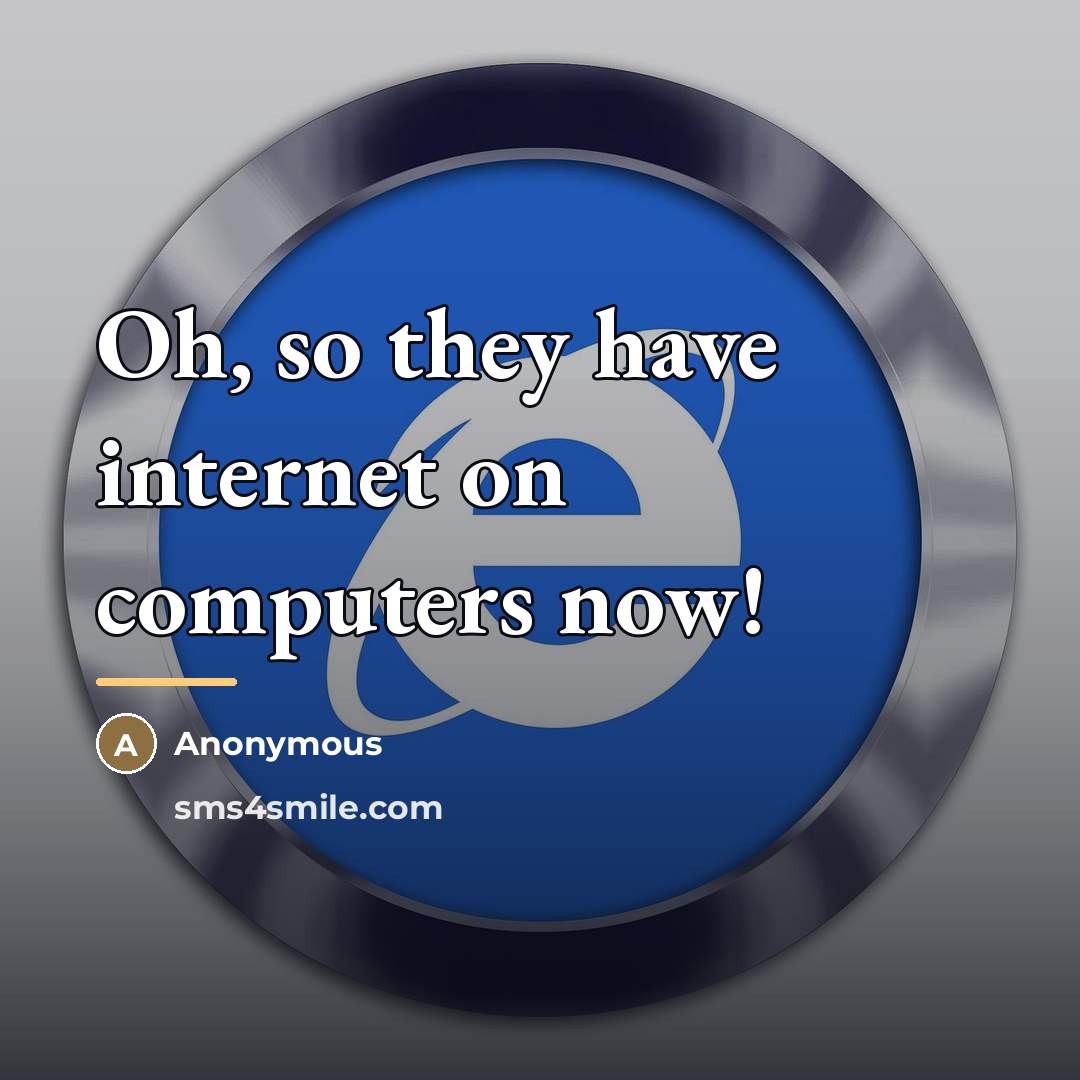 “Oh, so they have internet on computers now!…” quote by Anonymous