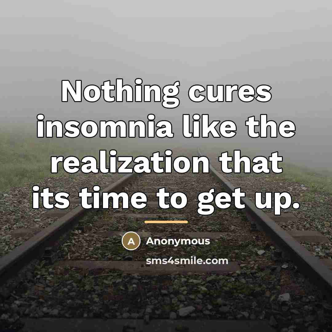“Nothing cures insomnia like the realization that its time to…” quote by Anonymous