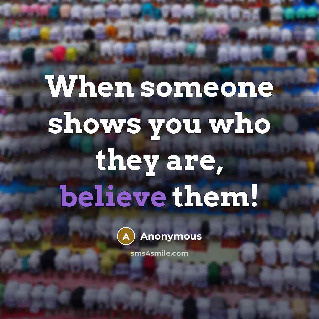 “When someone shows you who they are, believe them!…” quote by Anonymous