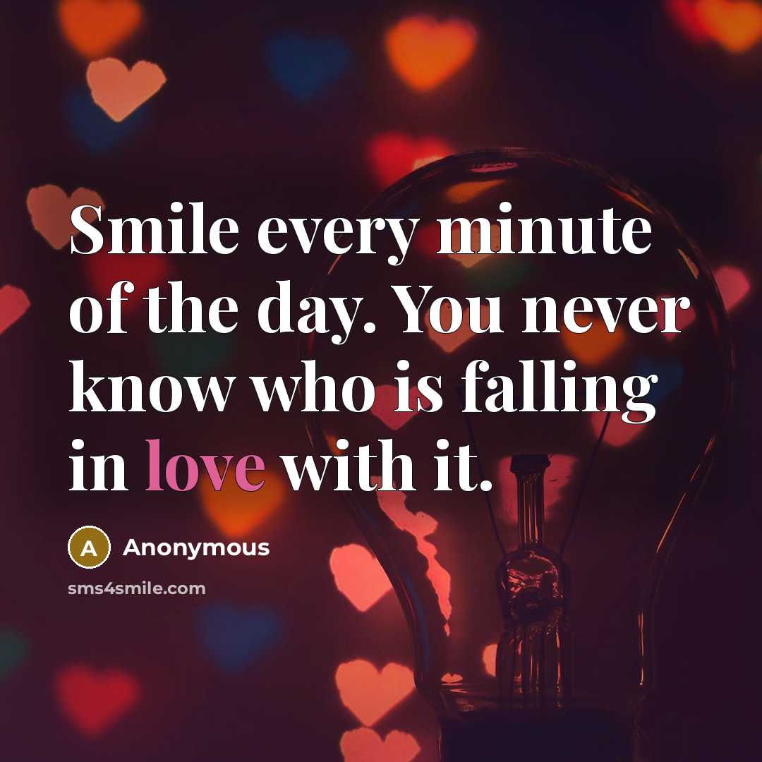 “Smile every minute of the day. You never know who…” quote by Anonymous