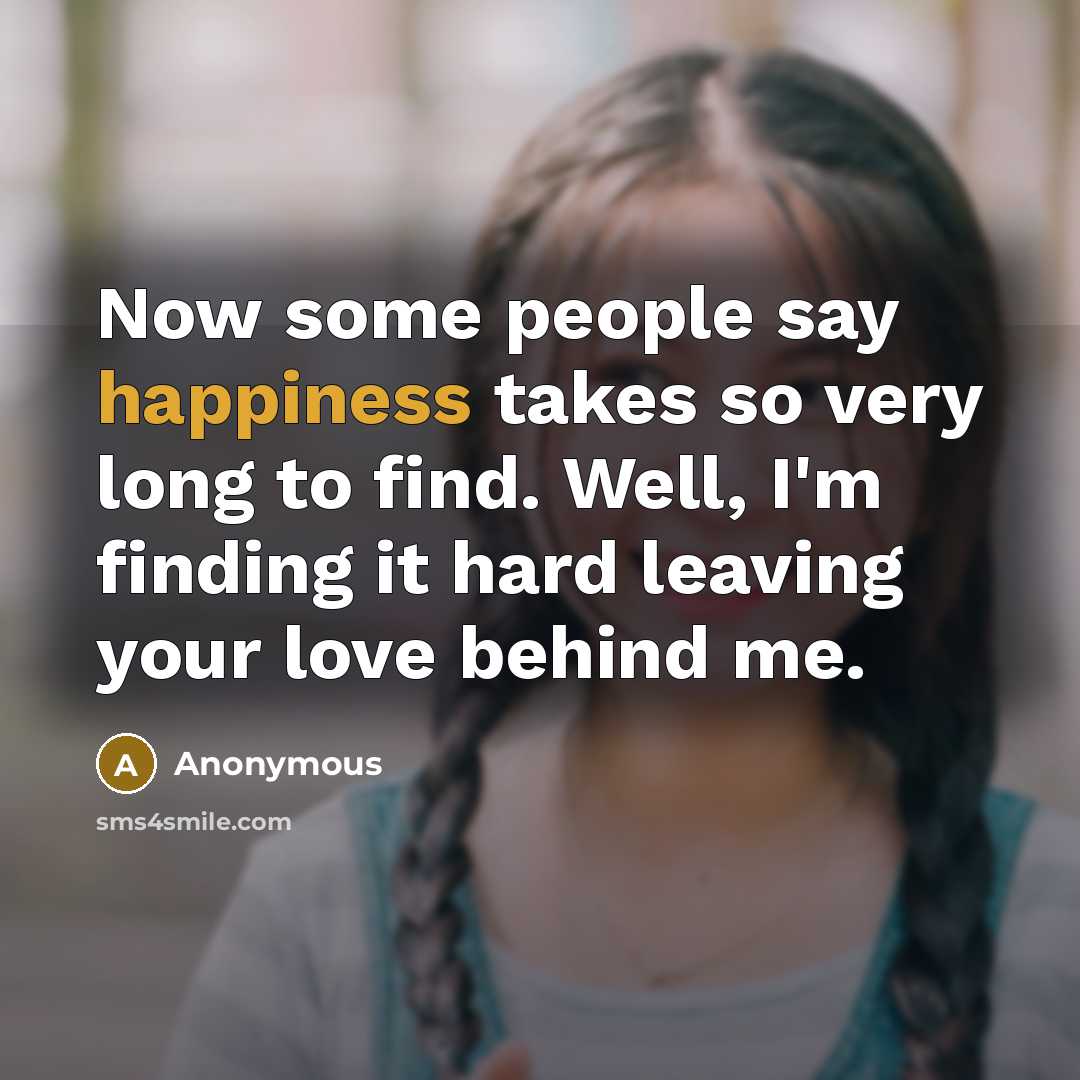 “Now some people say happiness takes so very long to…” quote by Anonymous