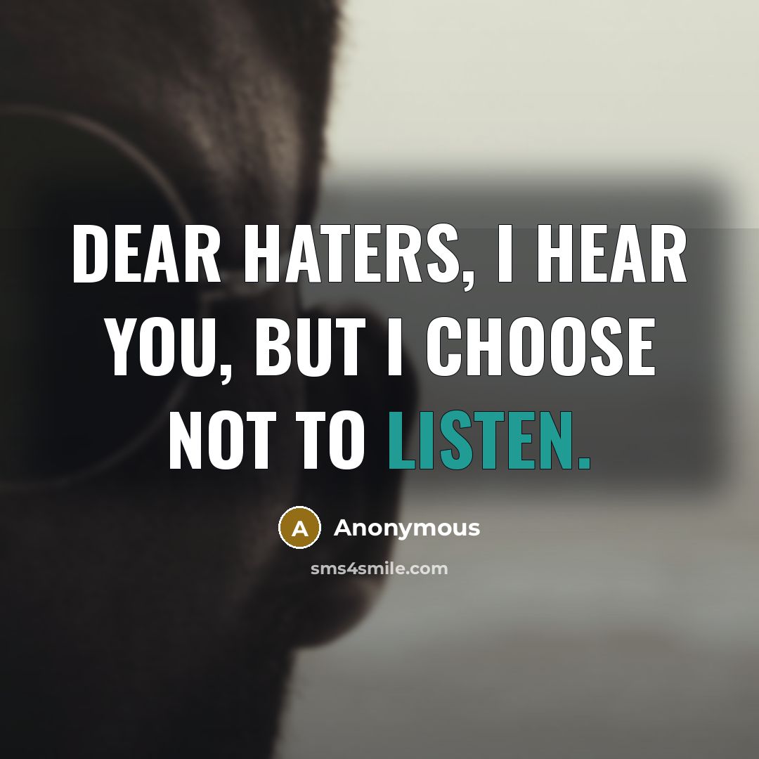 “Dear haters, I hear you, but I choose not to…” quote by Anonymous