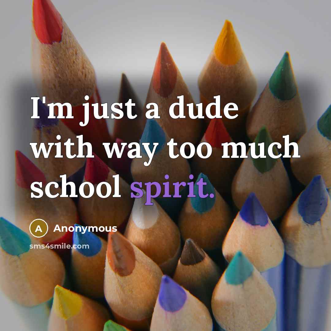 “I'm just a dude with way too much school spirit.” quote by Anonymous