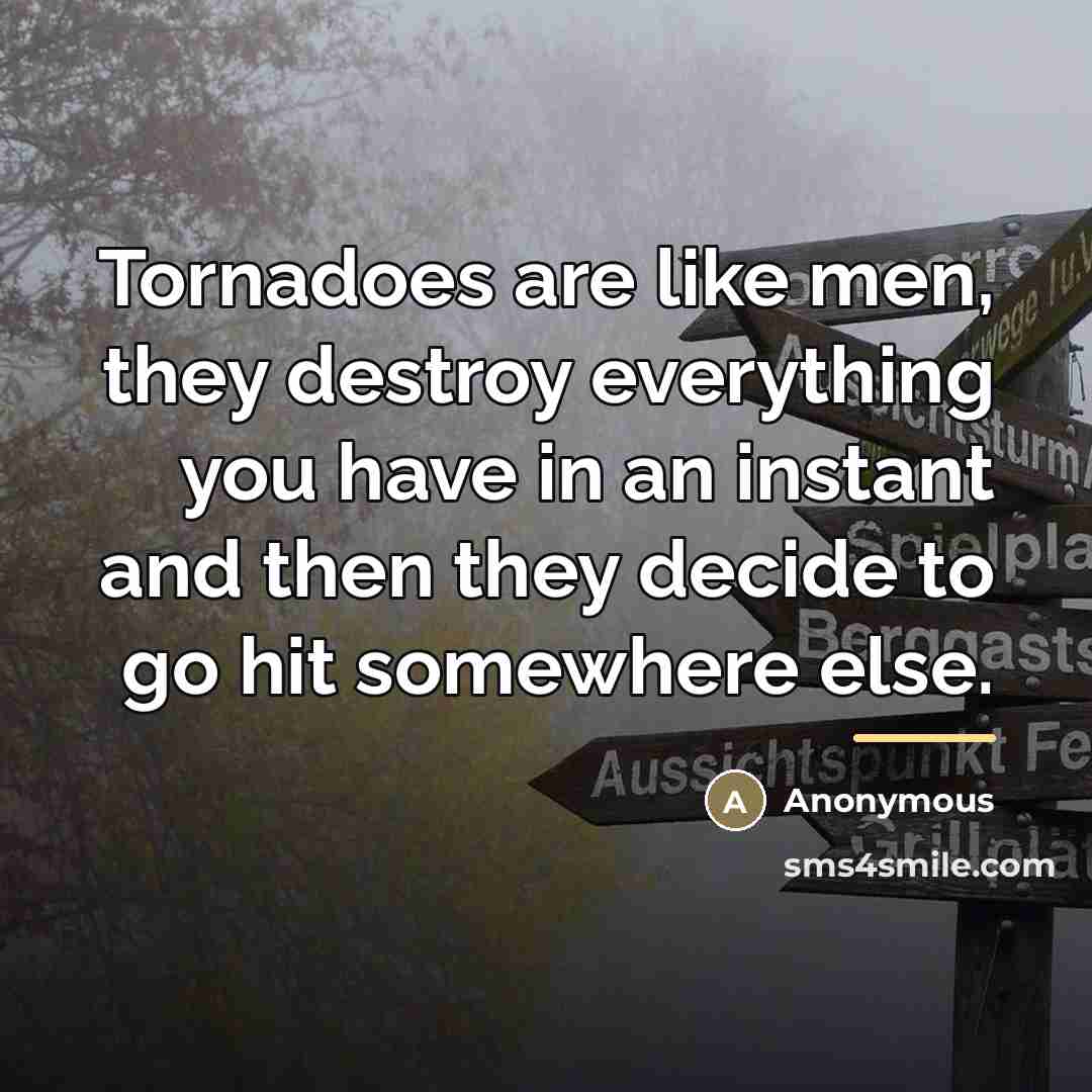 “Tornadoes are like men, they destroy everything you have in…” quote by Anonymous