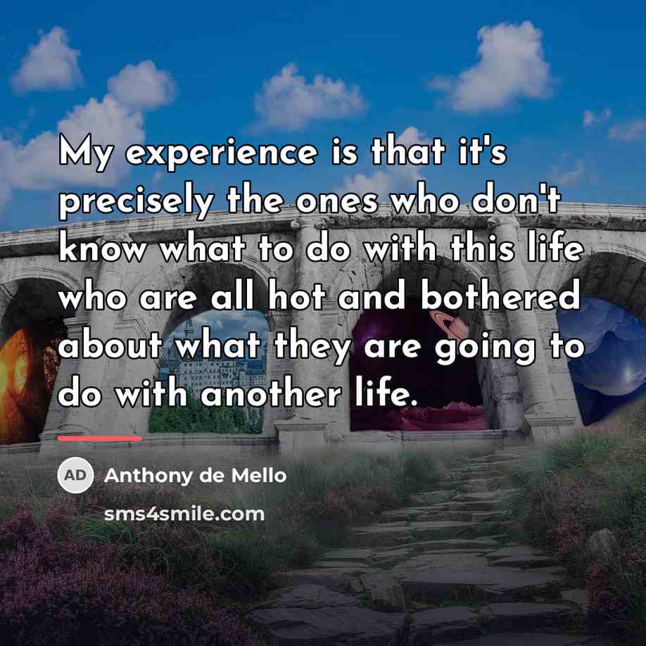 “My experience is that it's precisely the ones who don't…” quote by Anthony de Mello