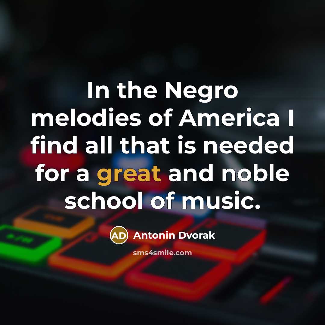 “In the Negro melodies of America I find all that…” quote by Antonin Dvorak