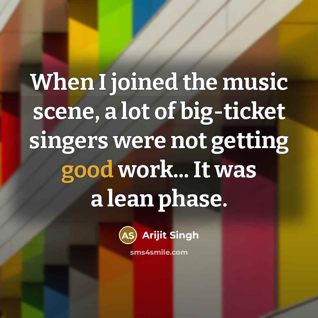 “When I joined the music scene, a lot of big-ticket…” quote by Arijit Singh