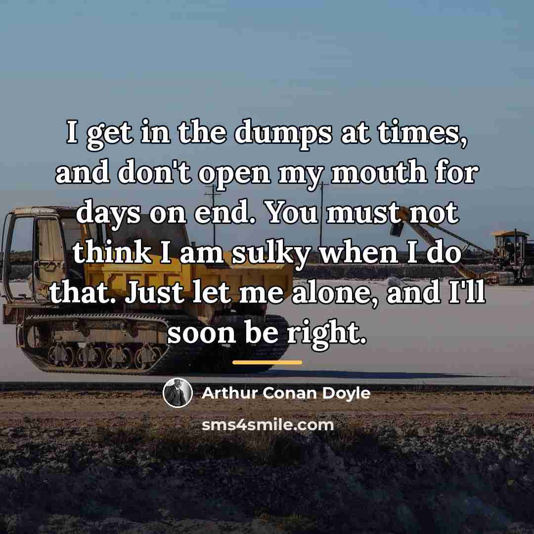 “I get in the dumps at times, and don't open…” quote by Arthur Conan Doyle