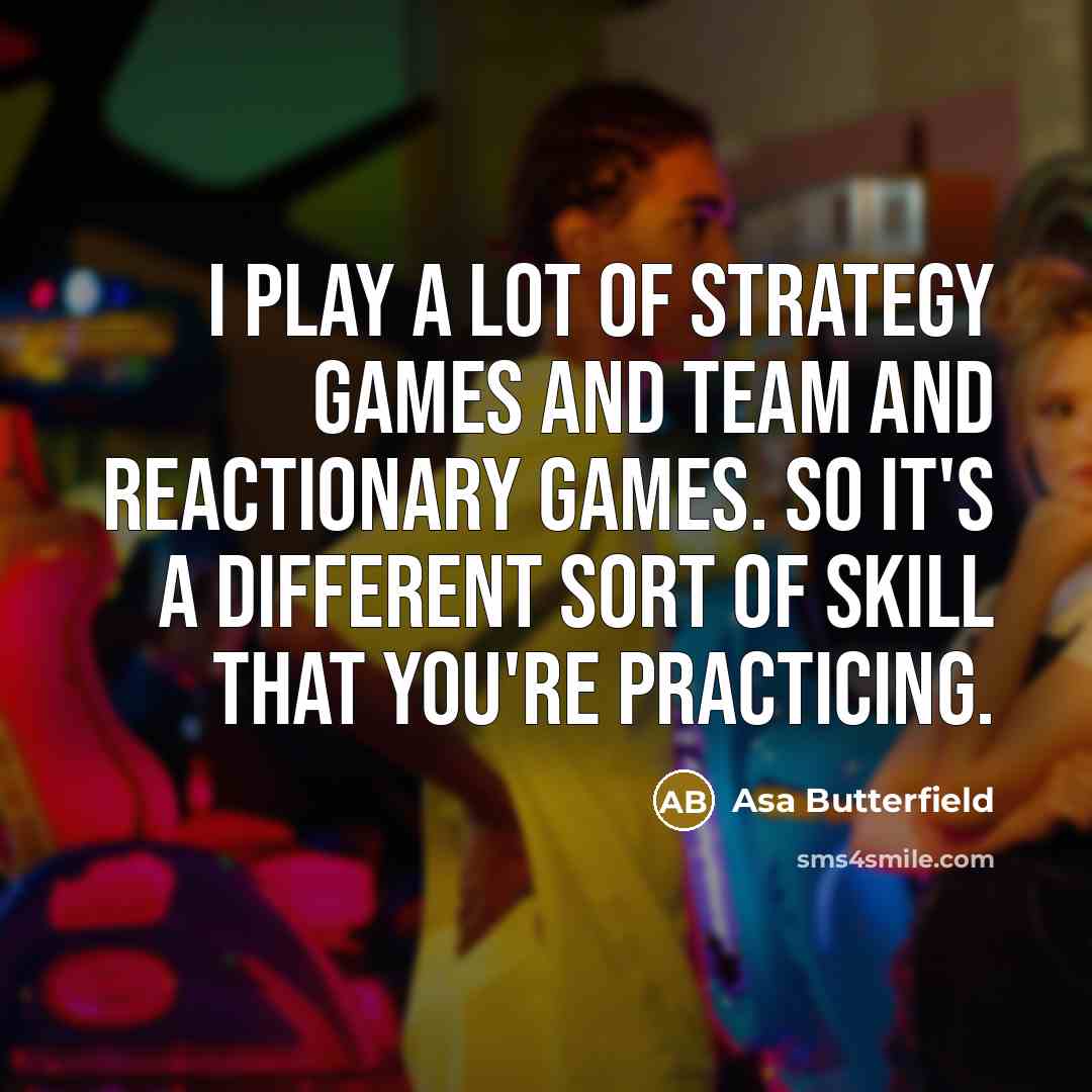 “I play a lot of strategy games and team and…” quote by Asa Butterfield