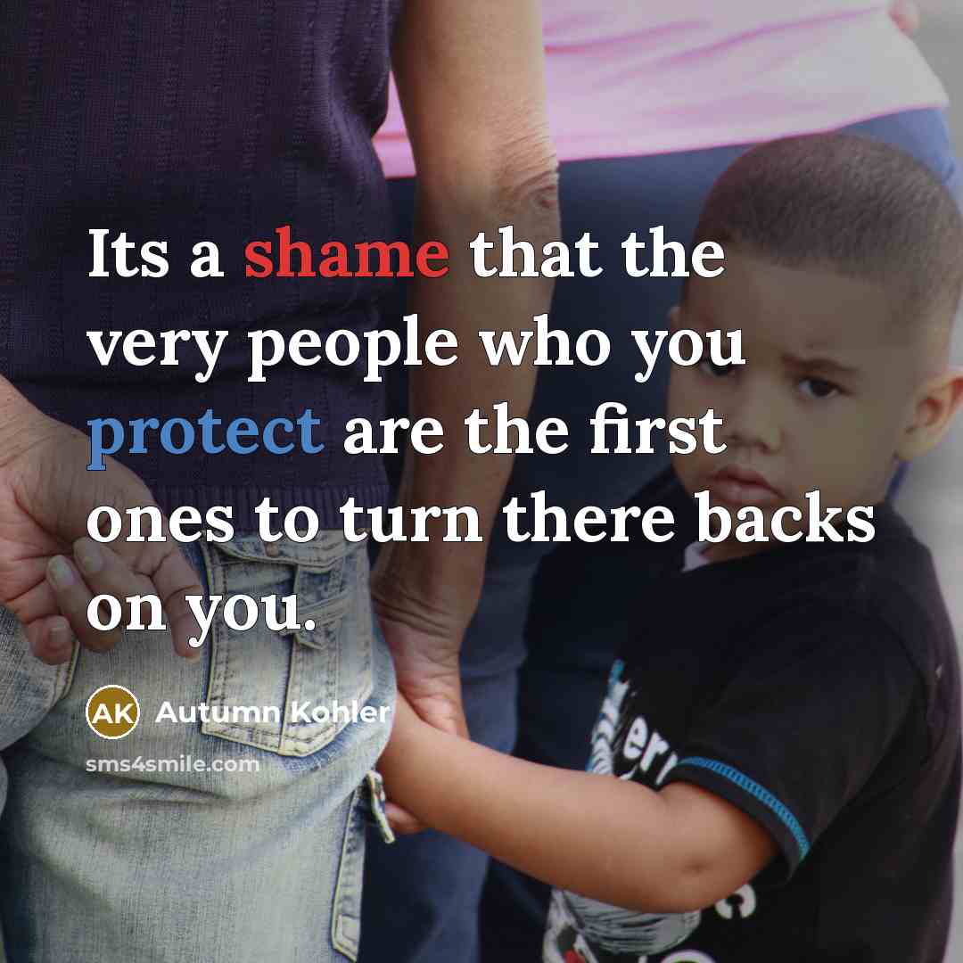 “Its a shame that the very people who you protect…” quote by Autumn Kohler