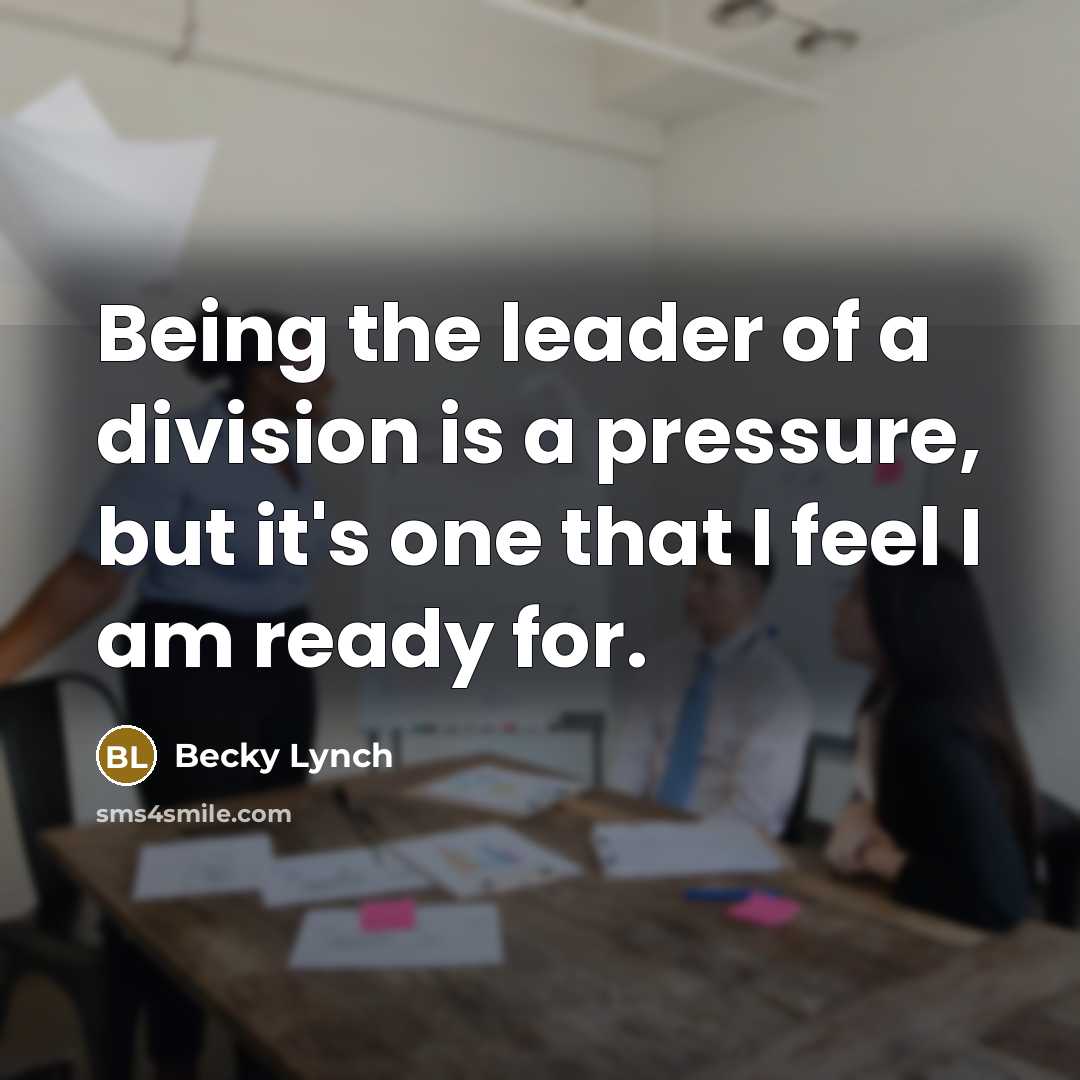 “Being the leader of a division is a pressure, but…” quote by Becky Lynch