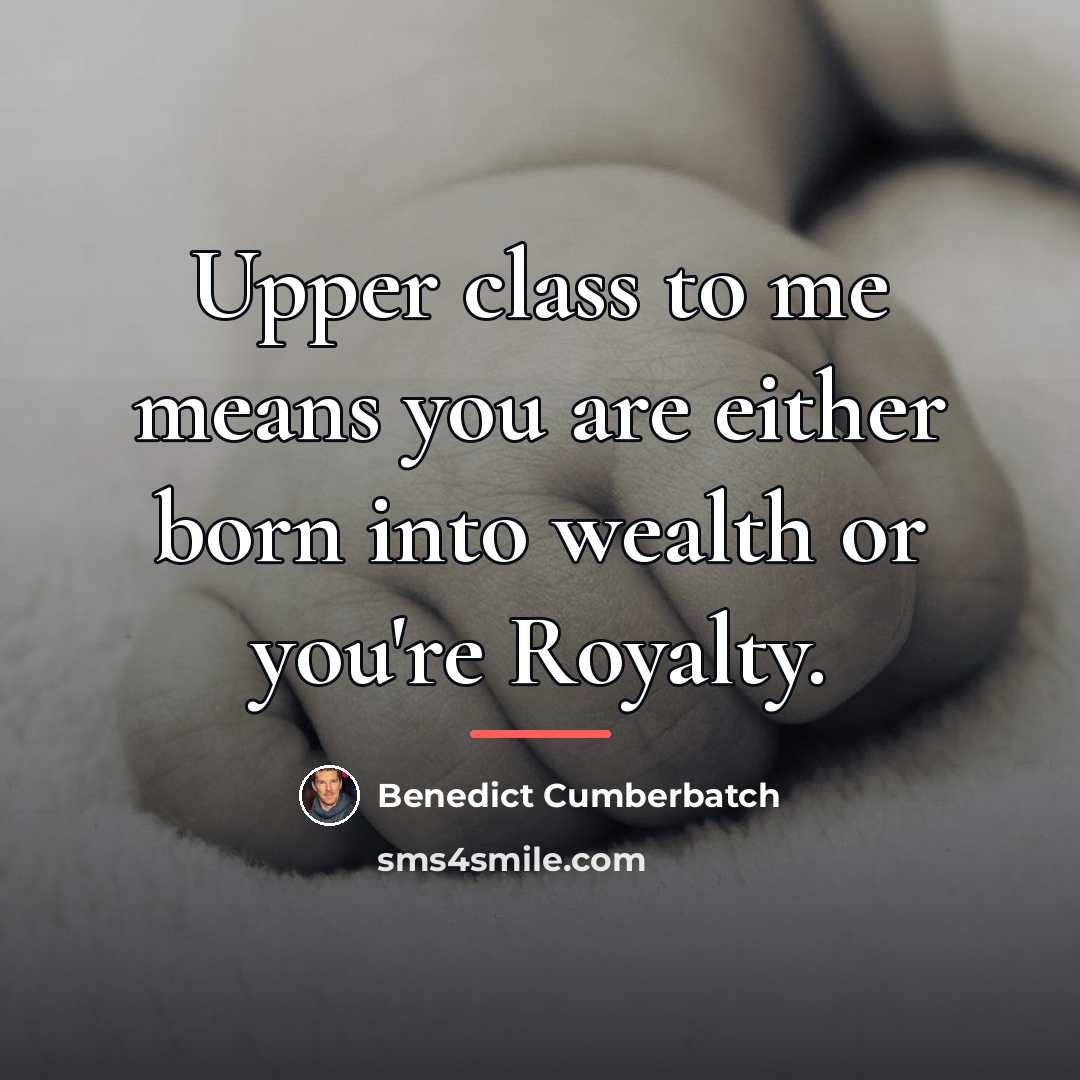 “Upper class to me means you are either born into…” quote by Benedict Cumberbatch