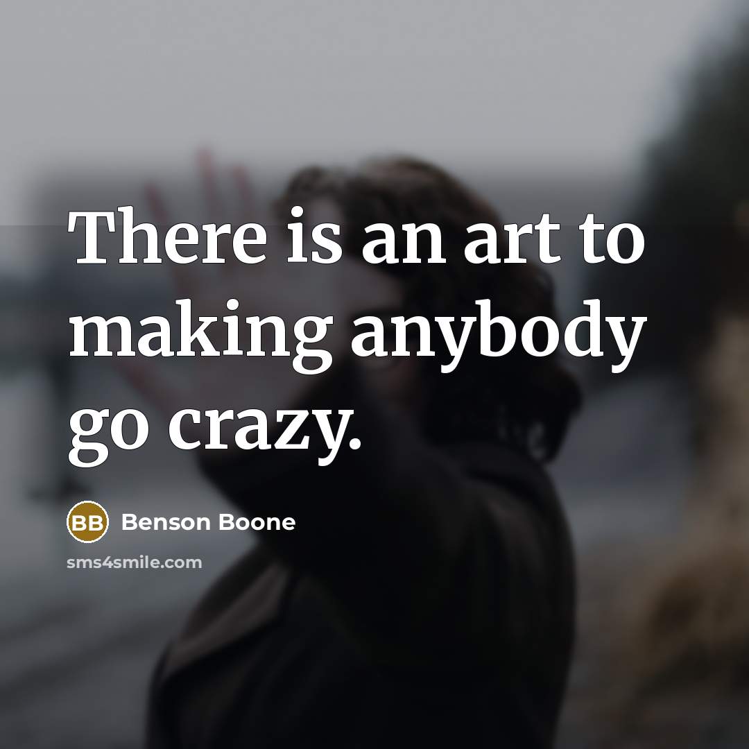 “There is an art to making anybody go crazy.…” quote by Benson Boone