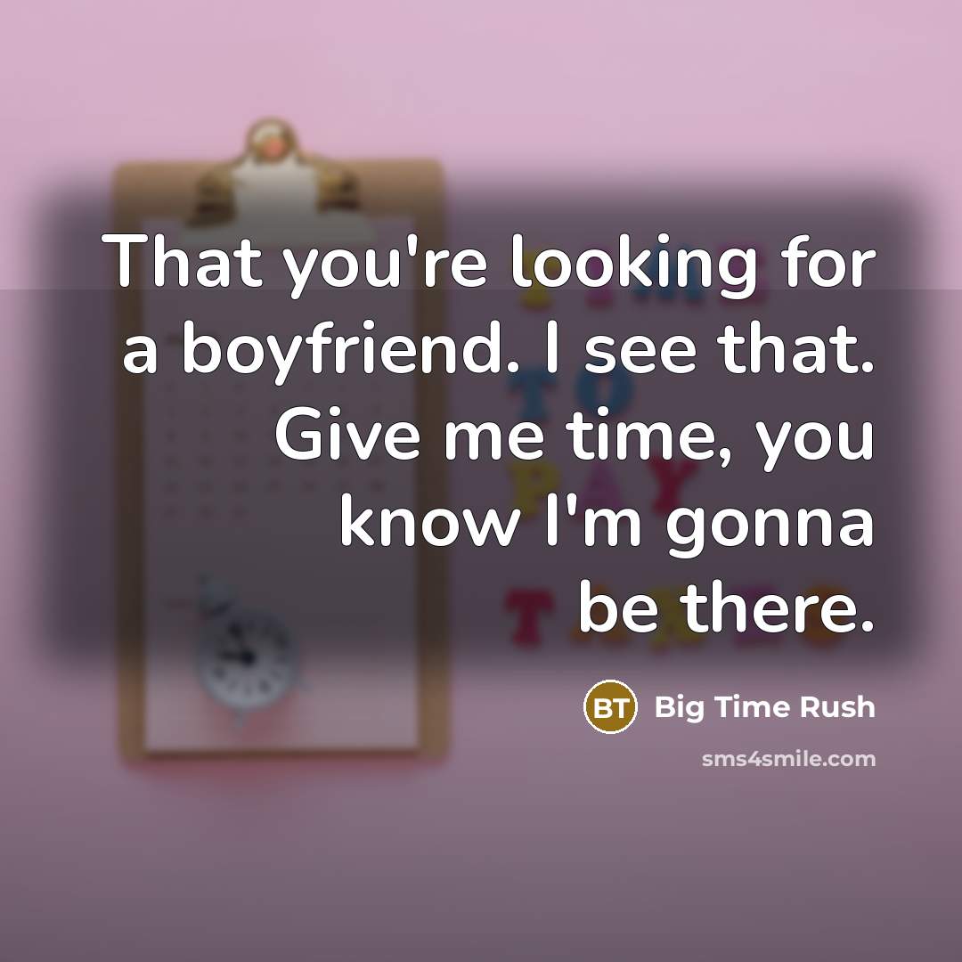 “That you're looking for a boyfriend. I see that. Give…” quote by Big Time Rush