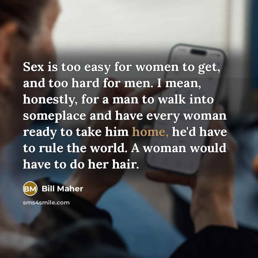 “Sex is too easy for women to get, and too…” quote by Bill Maher