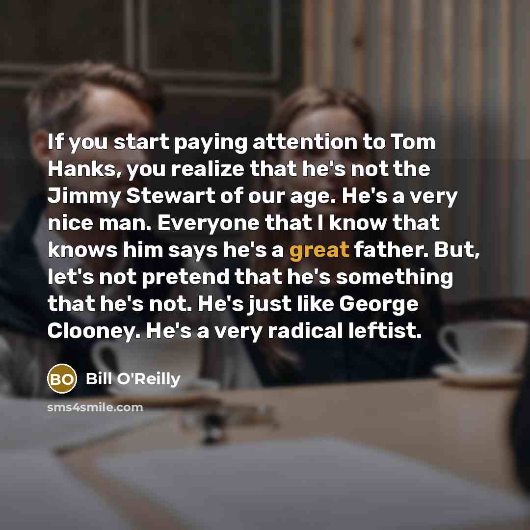 “If you start paying attention to Tom Hanks, you realize…” quote by Bill O'Reilly