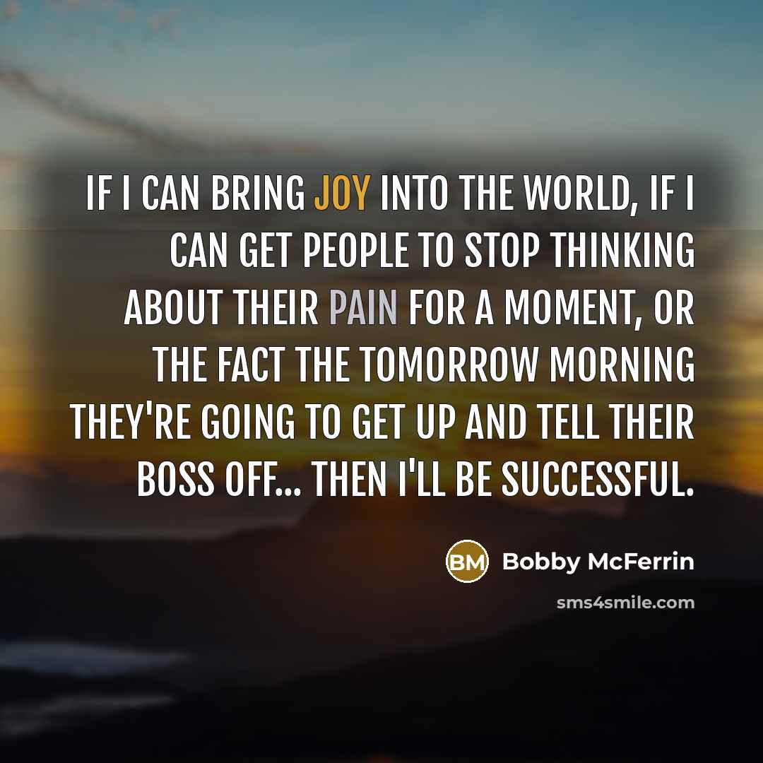 “If I can bring joy into the world, if I…” quote by Bobby McFerrin