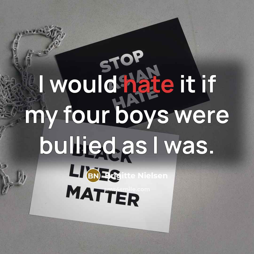 “I would hate it if my four boys were bullied…” quote by Brigitte Nielsen