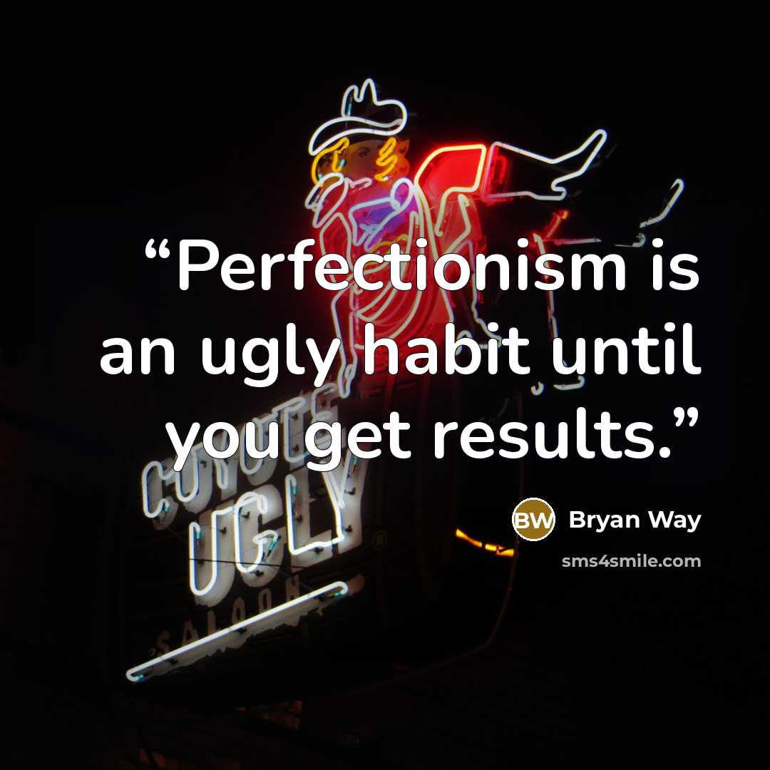“Perfectionism is an ugly habit until you get results.” quote by Bryan Way
