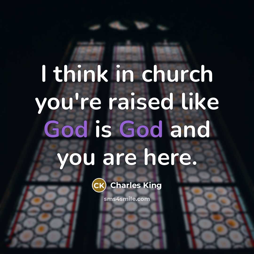 “I think in church you're raised like God is God…” quote by Charles King