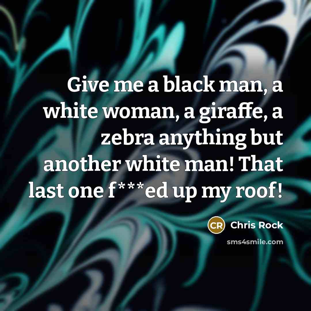“Give me a black man, a white woman, a giraffe,…” quote by Chris Rock