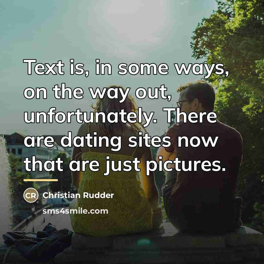 “Text is, in some ways, on the way out, unfortunately.…” quote by Christian Rudder