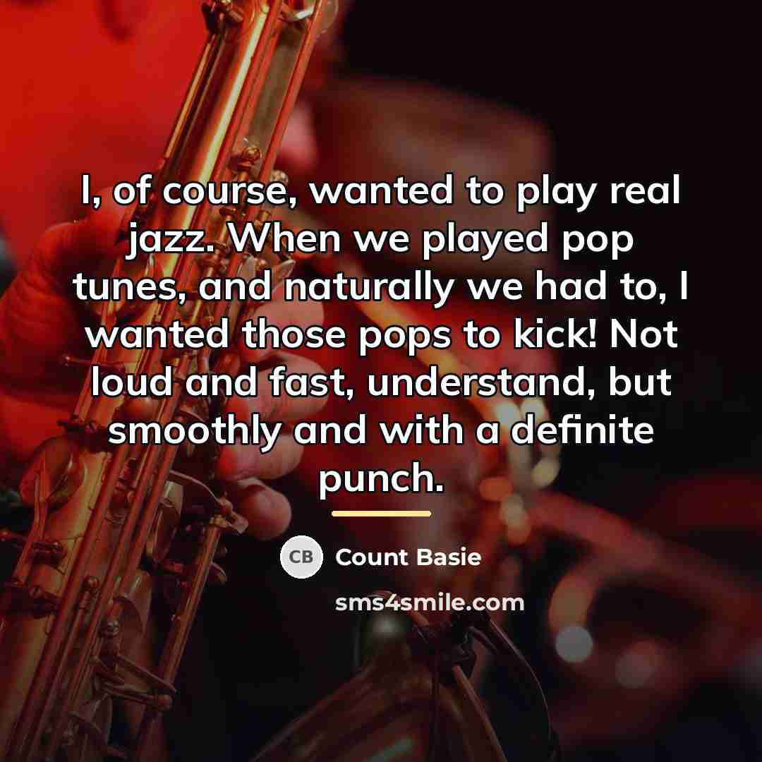 “I, of course, wanted to play real jazz. When we…” quote by Count Basie
