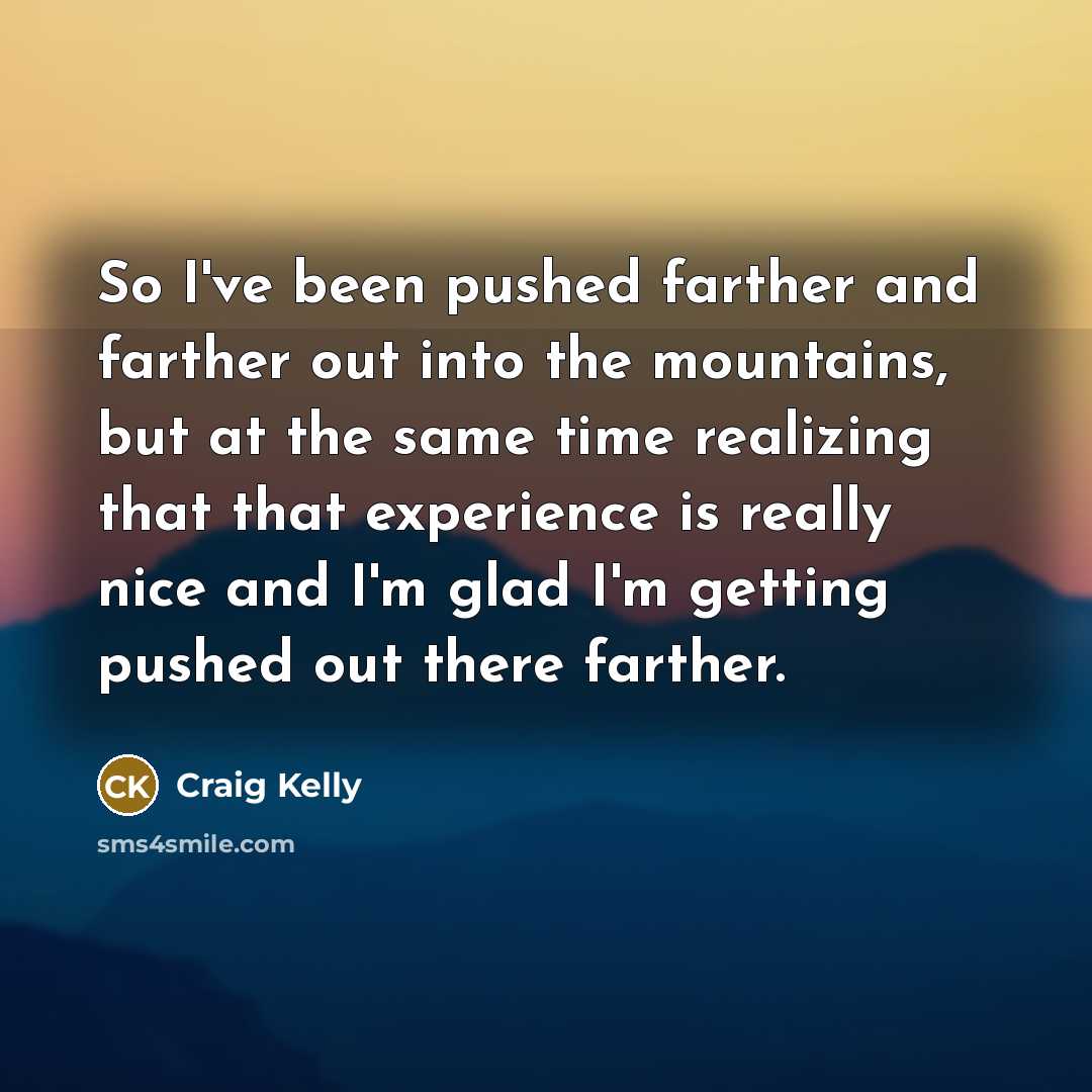 “So I've been pushed farther and farther out into the…” quote by Craig Kelly