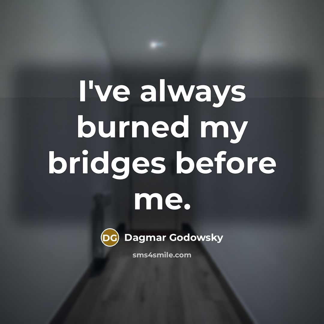 “I've always burned my bridges before me.…” quote by Dagmar Godowsky
