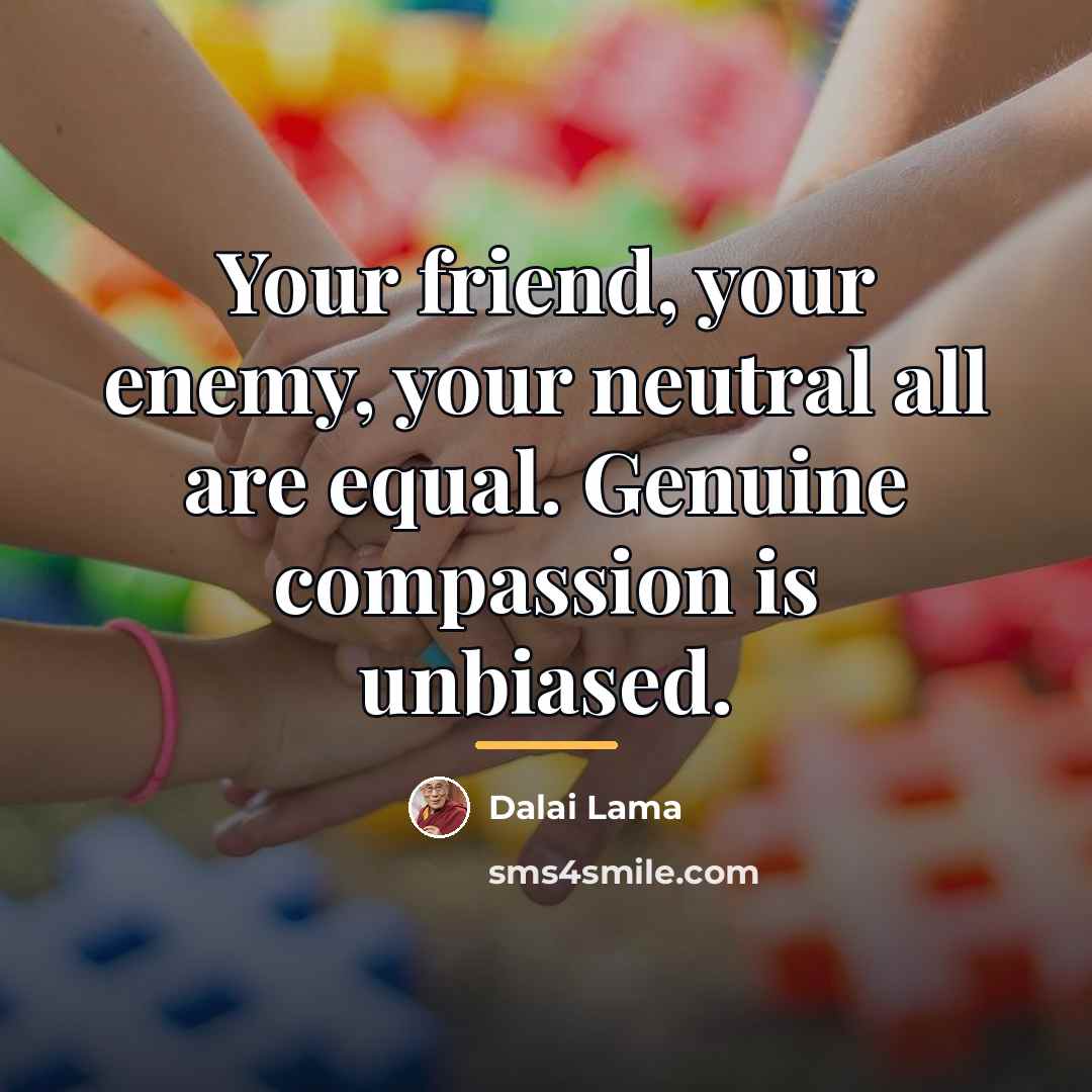 “Your friend, your enemy, your neutral all are equal. Genuine…” quote by Dalai Lama