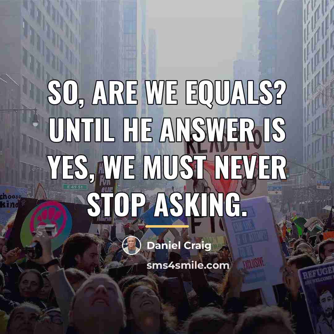 “So, are we equals? Until he answer is yes, we…” quote by Daniel Craig