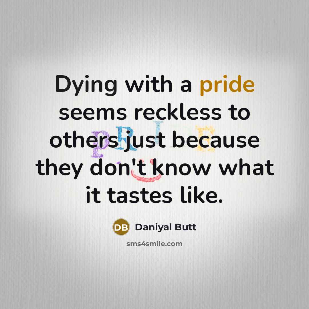 “Dying with a pride seems reckless to others just because…” quote by Daniyal Butt