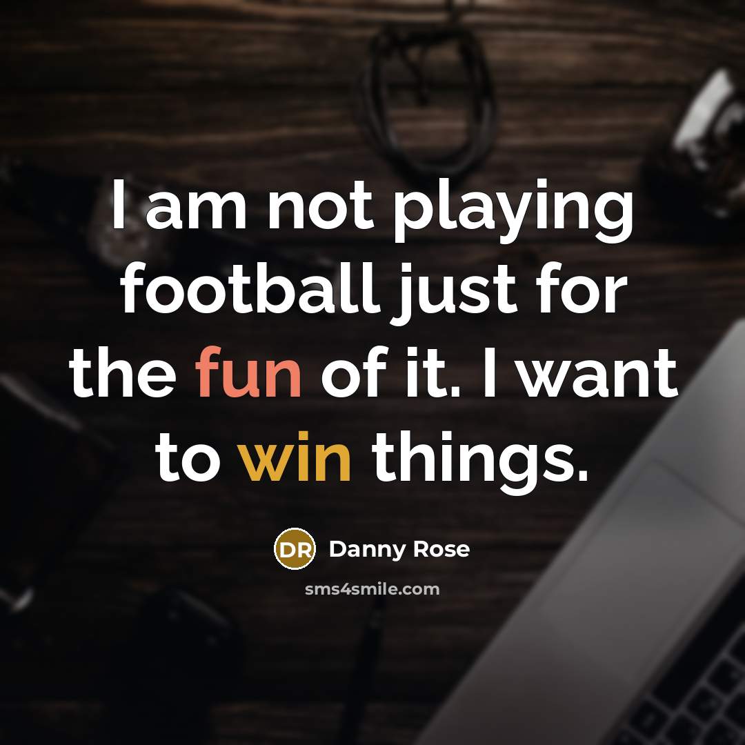 “I am not playing football just for the fun of…” quote by Danny Rose