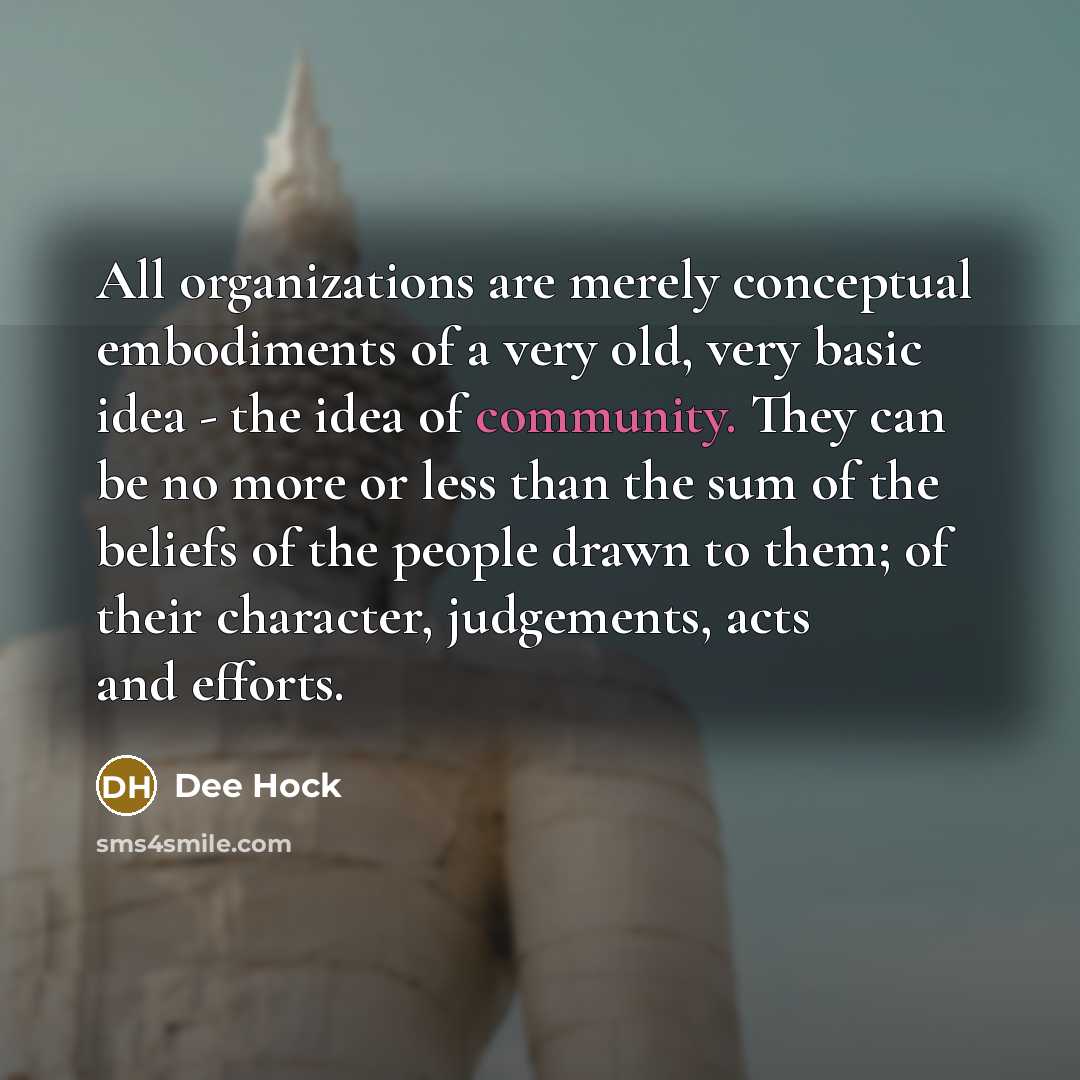 “All organizations are merely conceptual embodiments of a very old,…” quote by Dee Hock