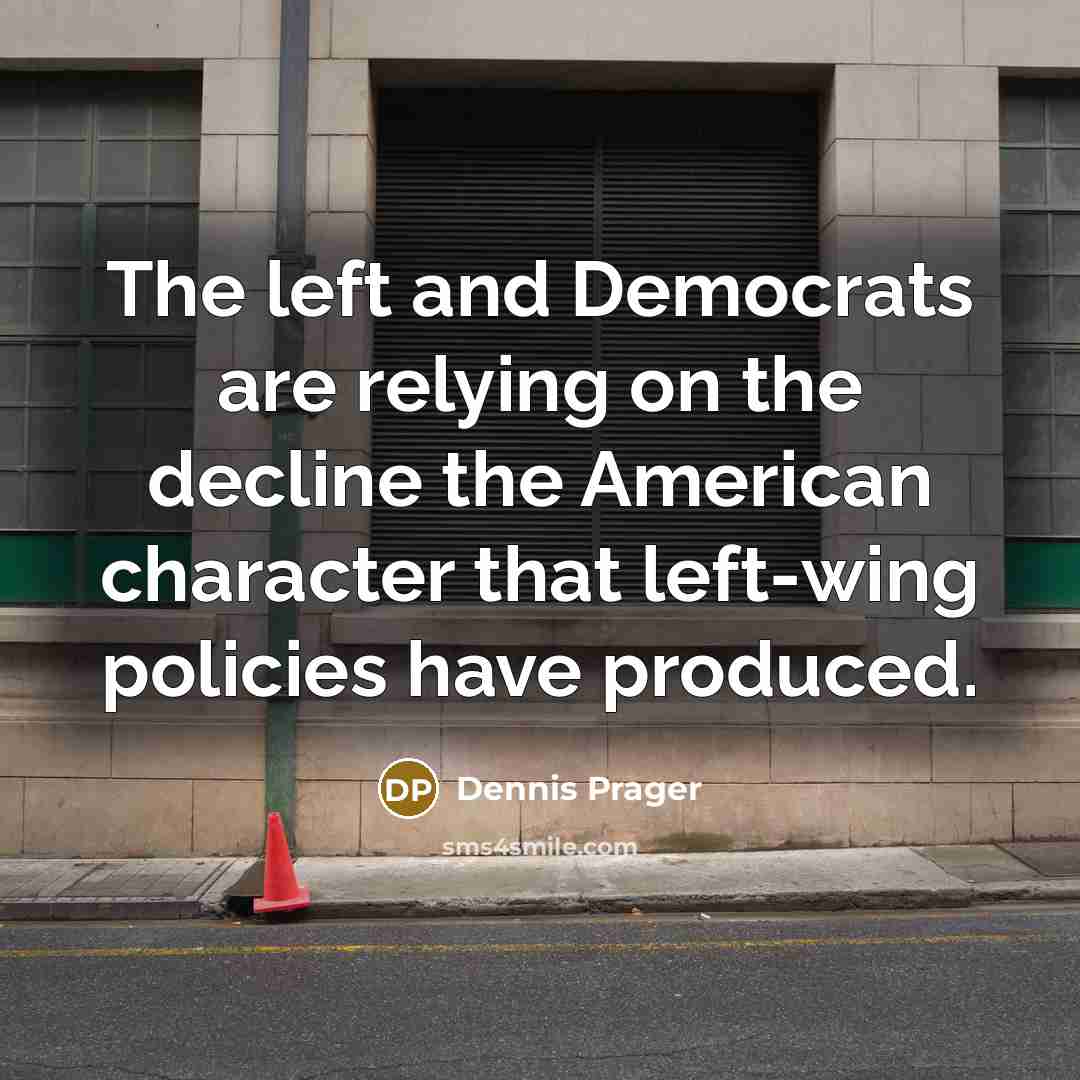 “The left and Democrats are relying on the decline the…” quote by Dennis Prager