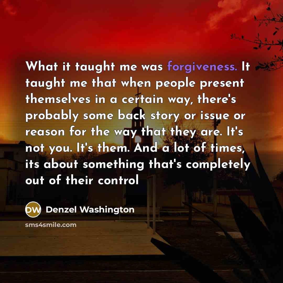 “What it taught me was forgiveness. It taught me that…” quote by Denzel Washington