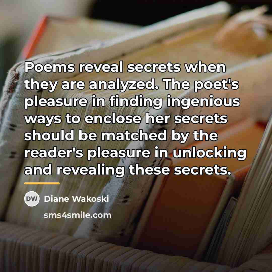 “Poems reveal secrets when they are analyzed. The poet's pleasure…” quote by Diane Wakoski