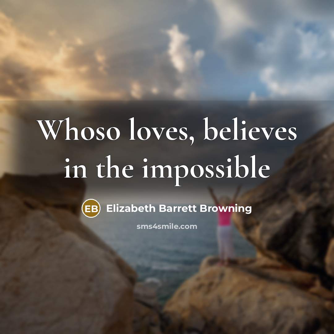 “Whoso loves, believes in the impossible…” quote by Elizabeth Barrett Browning