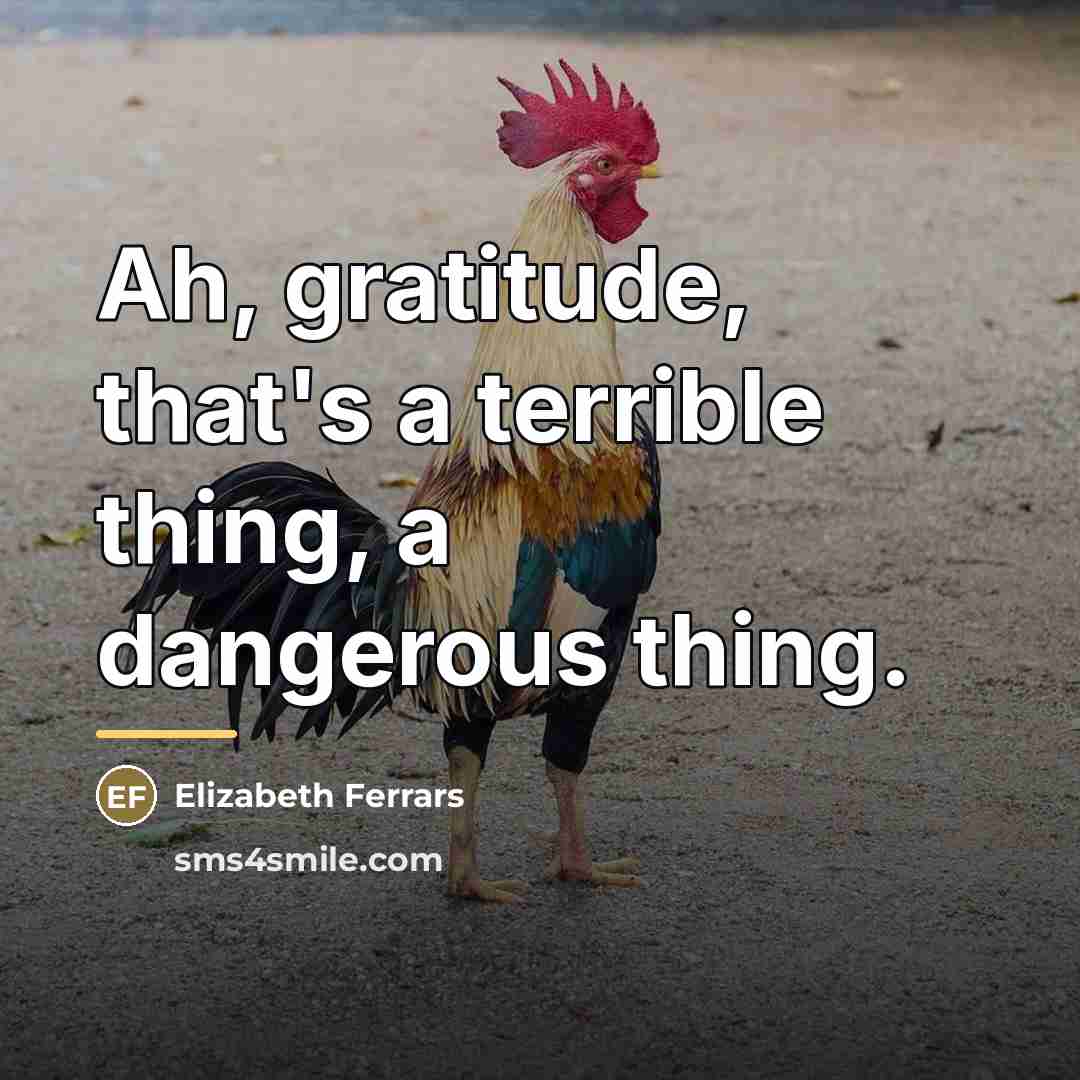 “Ah, gratitude, that's a terrible thing, a dangerous thing.…” quote by Elizabeth Ferrars