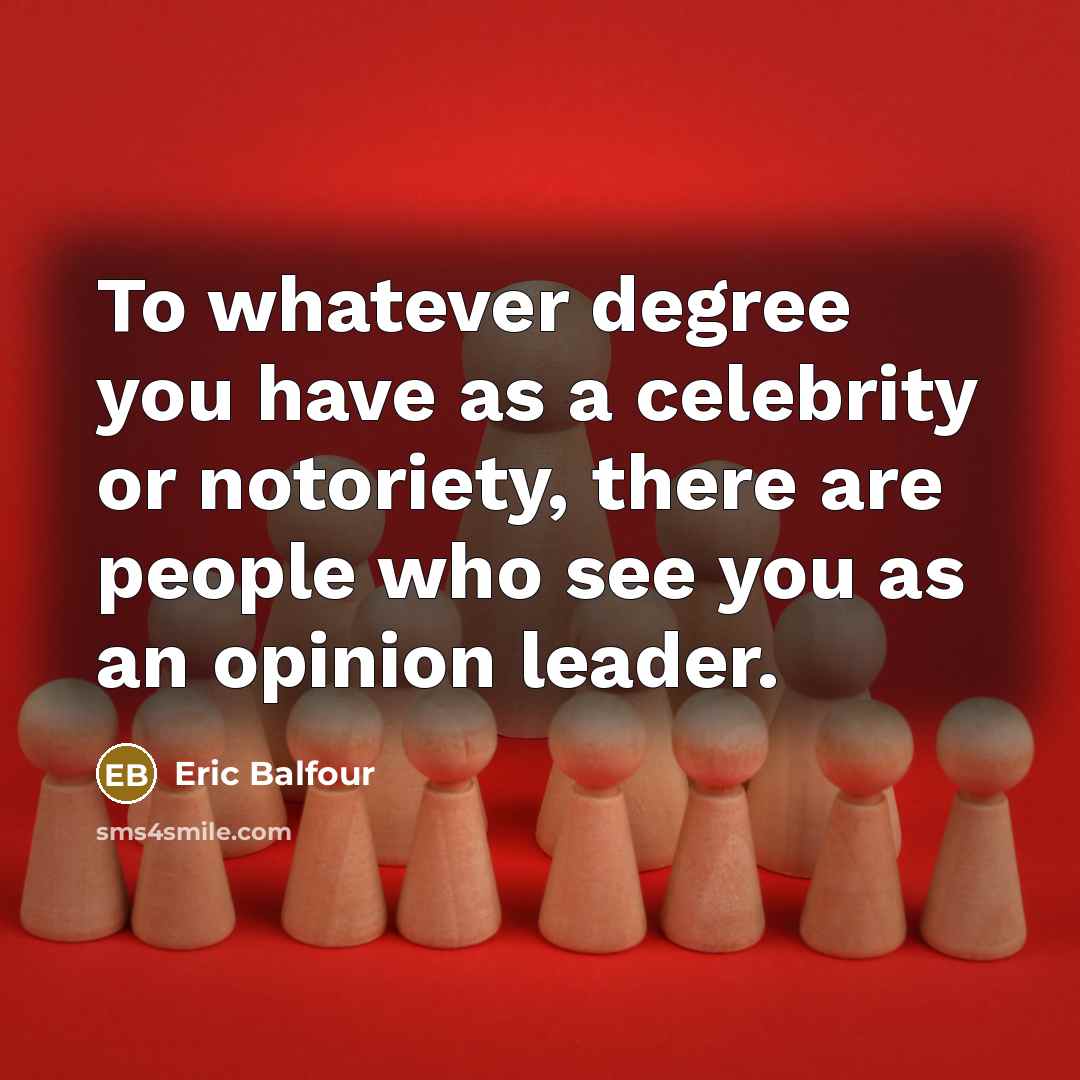 “To whatever degree you have as a celebrity or notoriety,…” quote by Eric Balfour