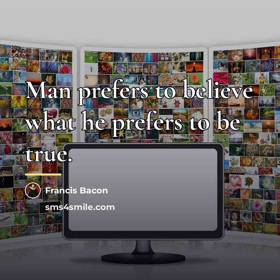 “Man prefers to believe what he prefers to be true.…” quote by Francis Bacon