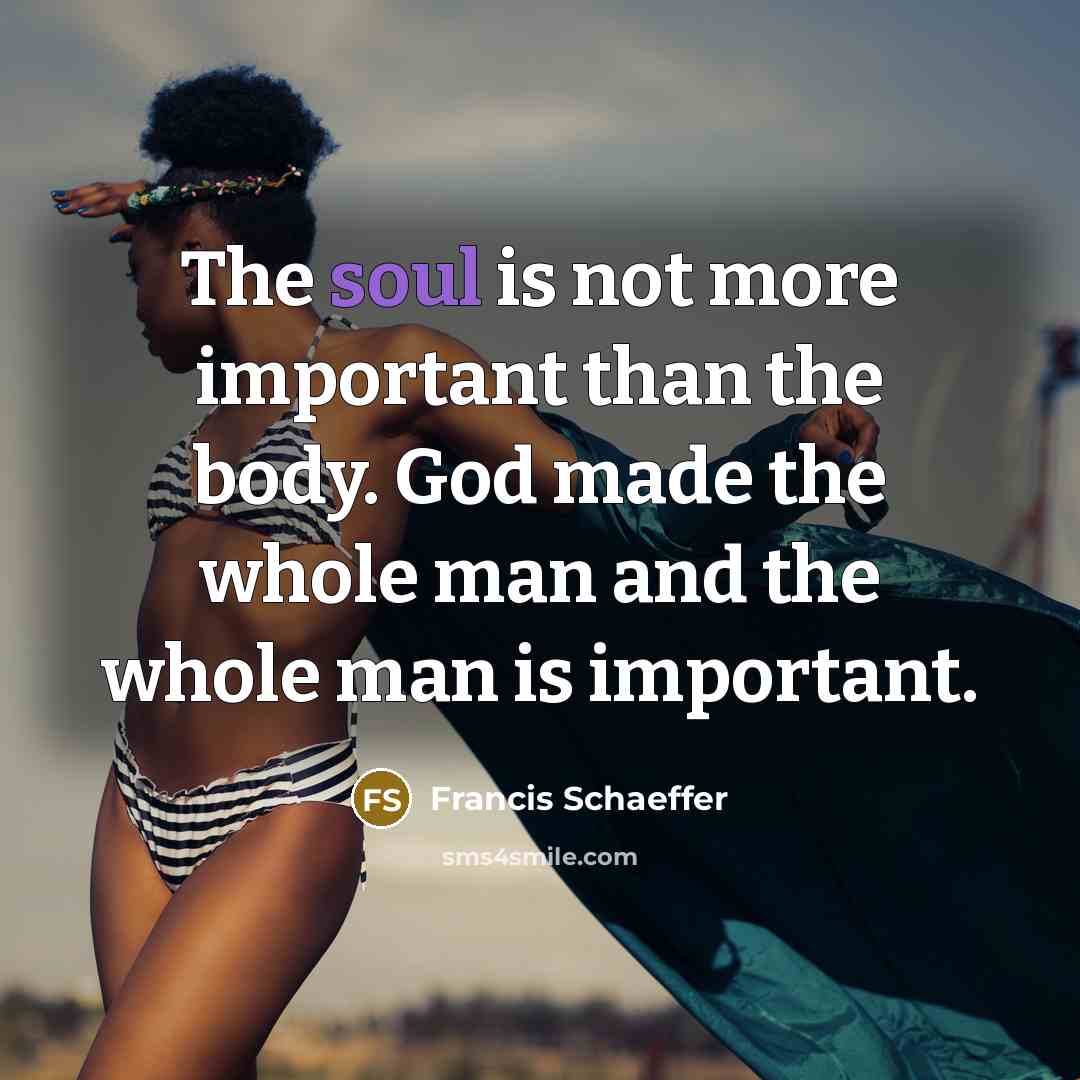“The soul is not more important than the body. God…” quote by Francis Schaeffer