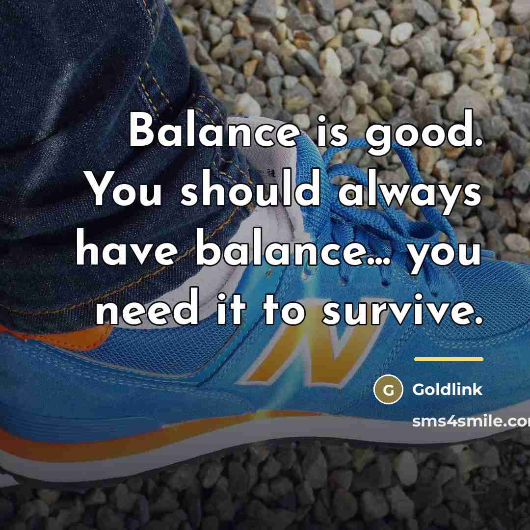 “Balance is good. You should always have balance... you need…” quote by Goldlink